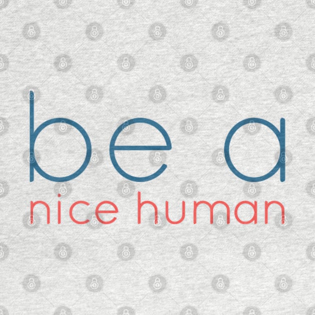 be a nice human by BoogieCreates